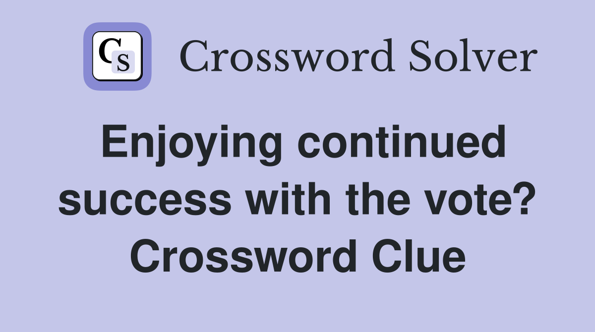Enjoying continued success with the vote? Crossword Clue