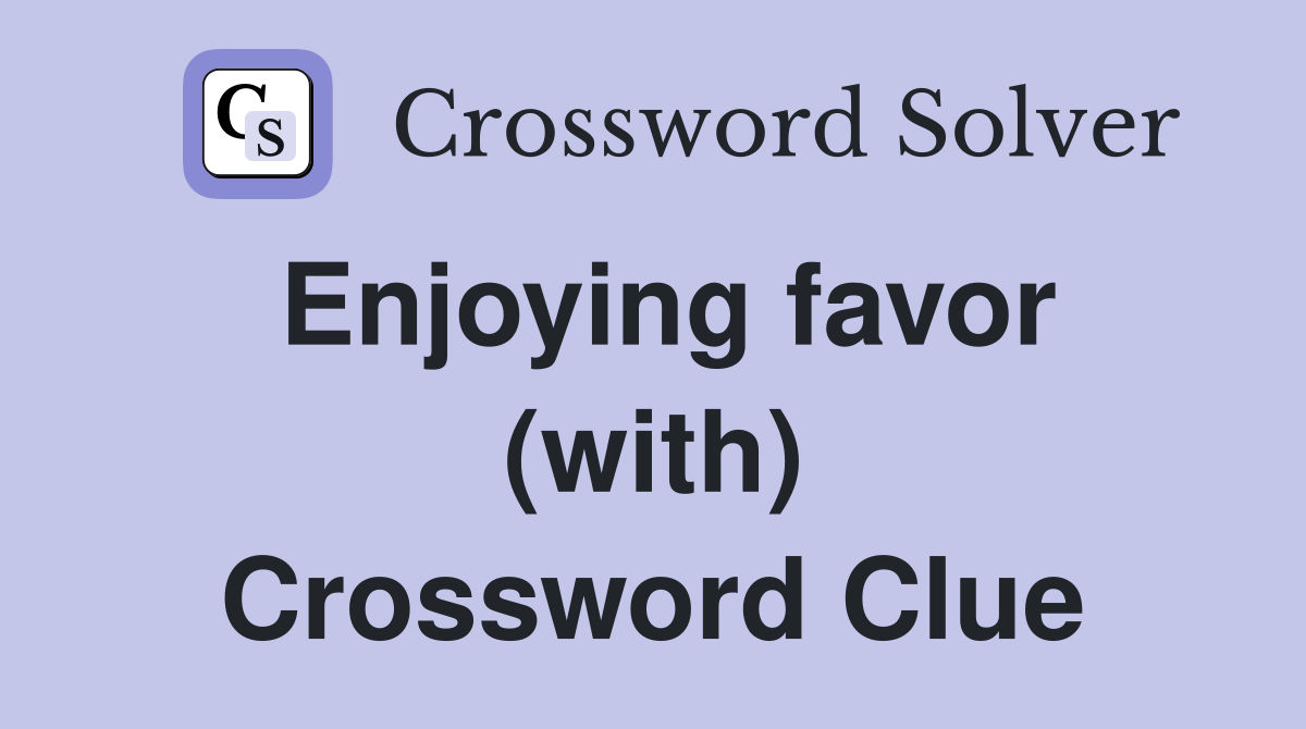 Enjoying favor (with) Crossword Clue