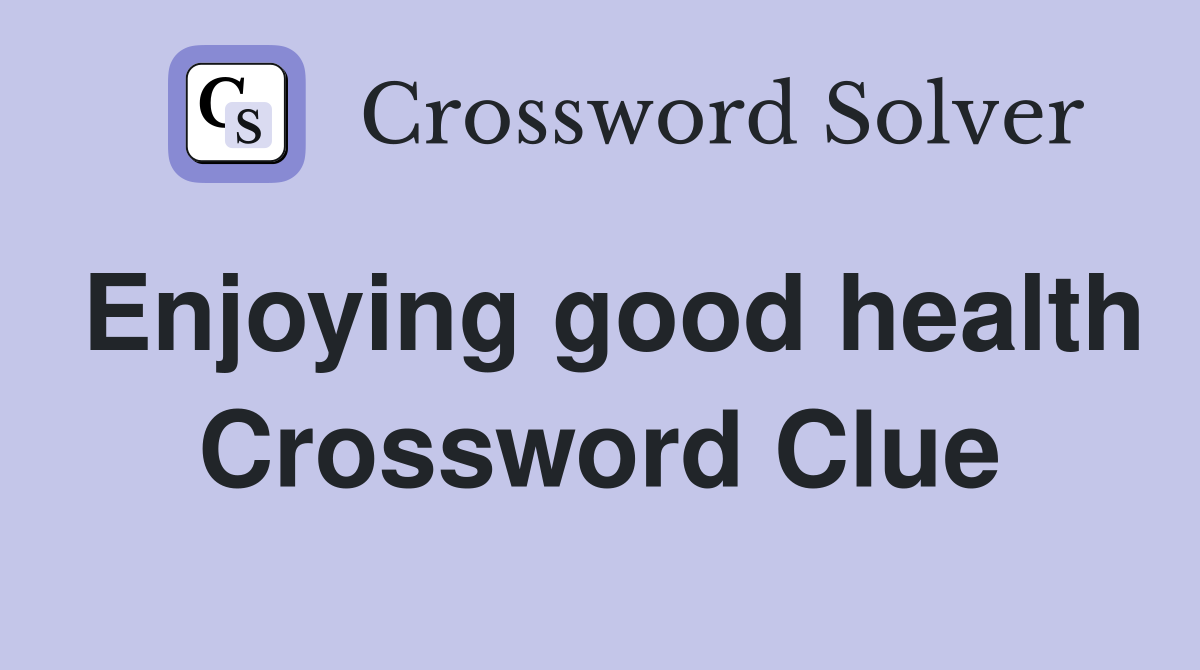 Enjoying good health Crossword Clue