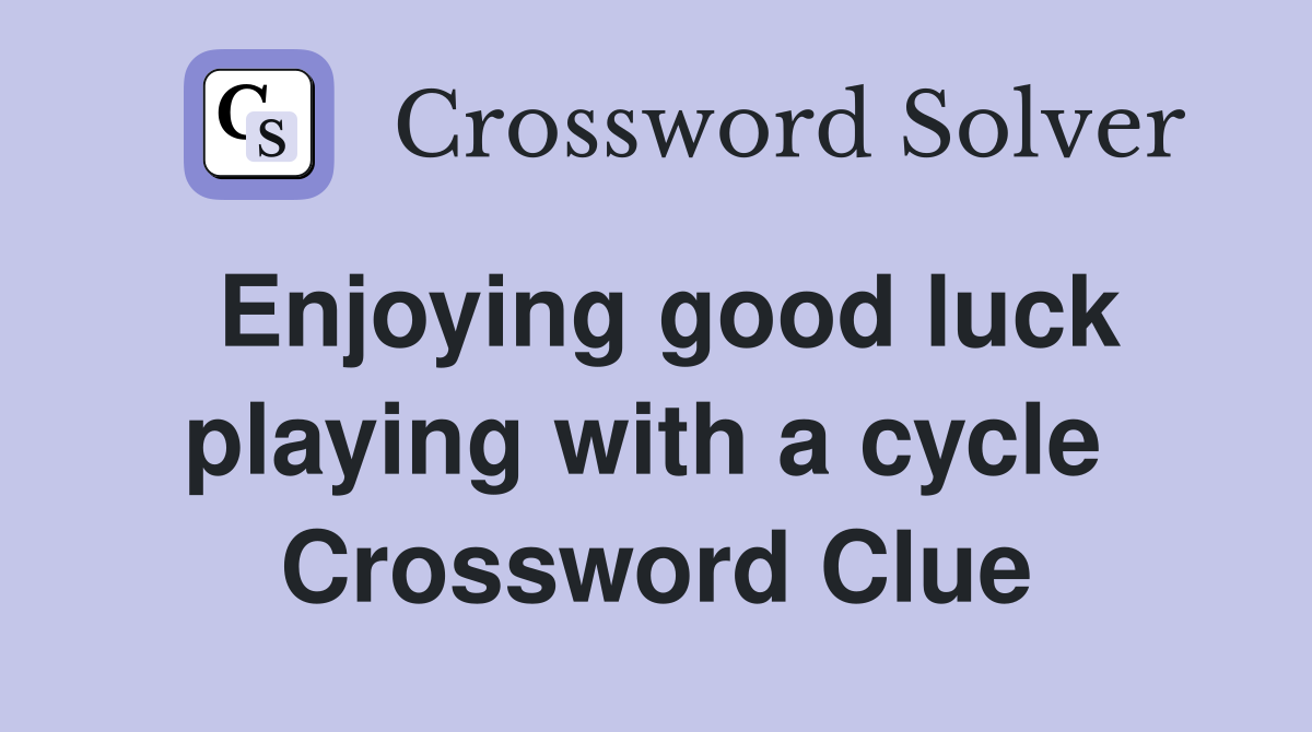Enjoying good luck playing with a cycle  Crossword Clue