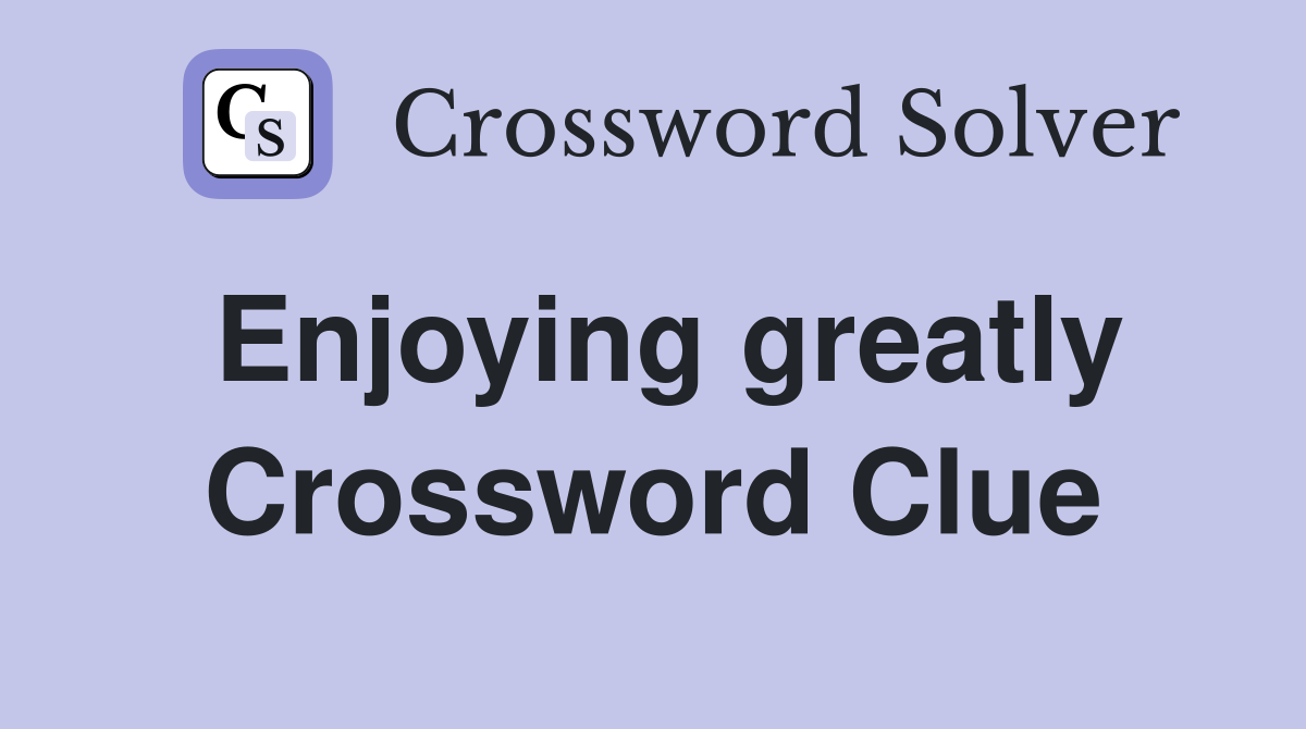 Enjoying greatly Crossword Clue