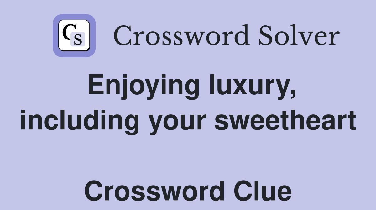 Enjoying luxury, including your sweetheart  Crossword Clue