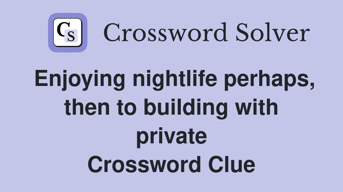 Enjoying nightlife perhaps, then to building with private Crossword Clue
