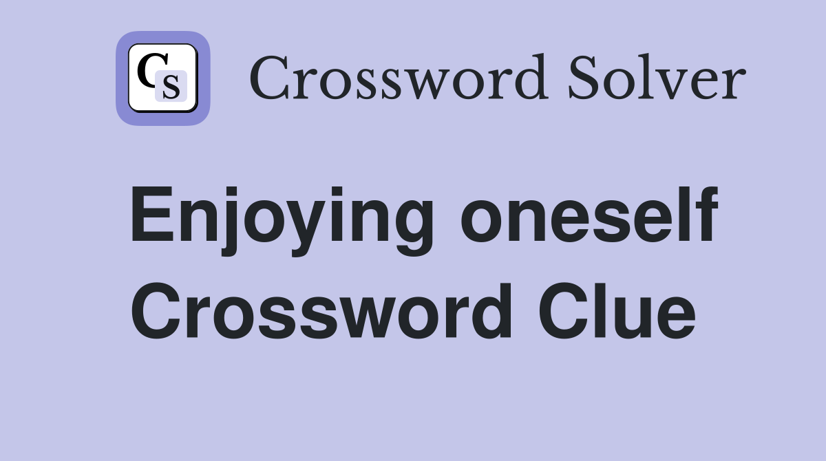 Enjoying oneself Crossword Clue