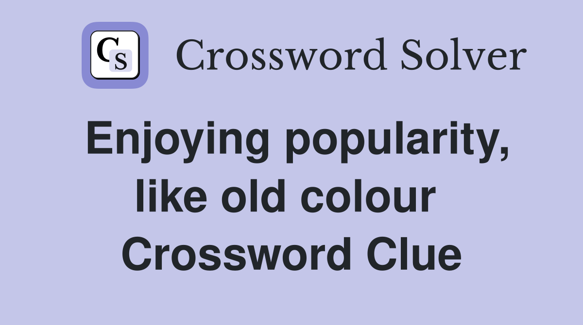 Enjoying popularity, like old colour  Crossword Clue