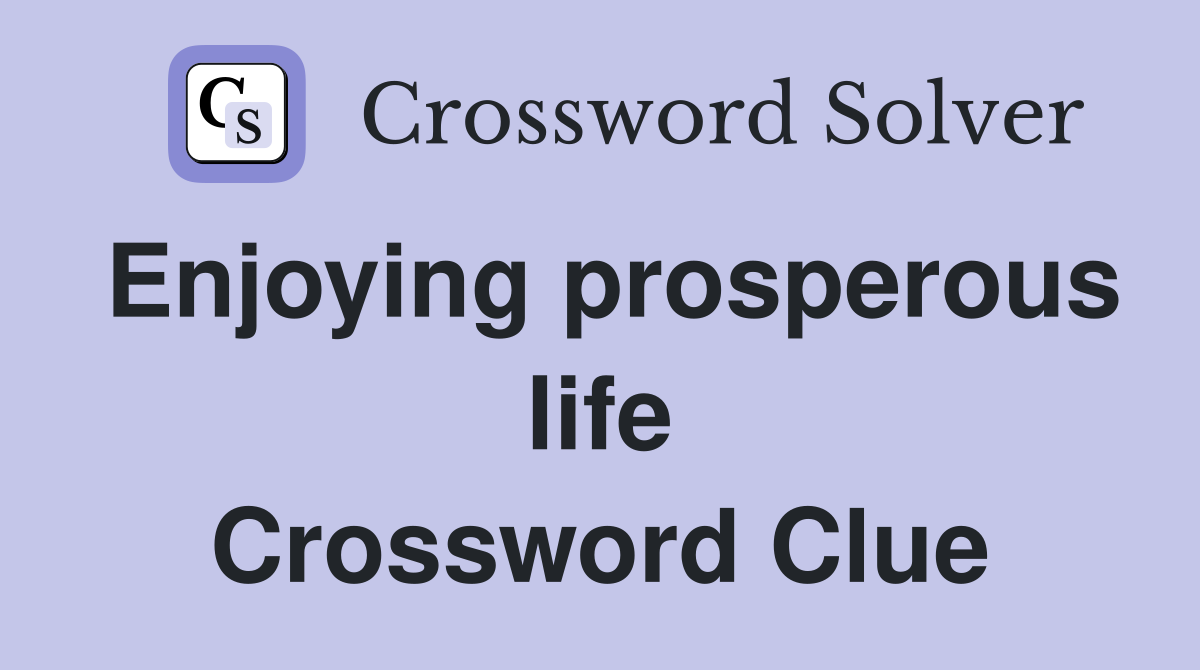 Enjoying prosperous life Crossword Clue