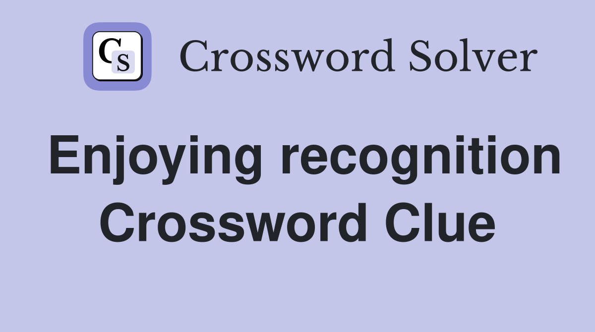 Enjoying recognition Crossword Clue