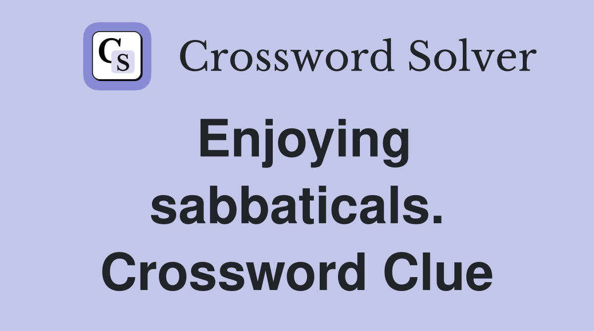 Enjoying sabbaticals. Crossword Clue