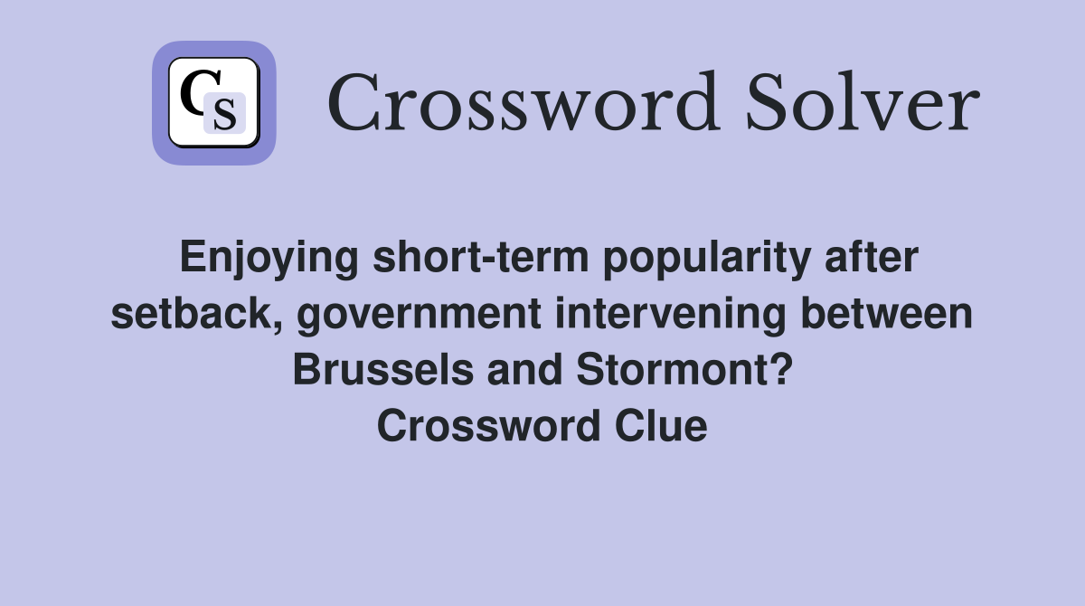 Enjoying short-term popularity after setback, government intervening between Brussels and Stormont? Crossword Clue