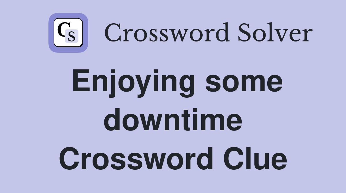 Enjoying some downtime Crossword Clue