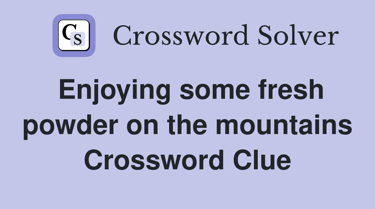 Enjoying some fresh powder on the mountains Crossword Clue
