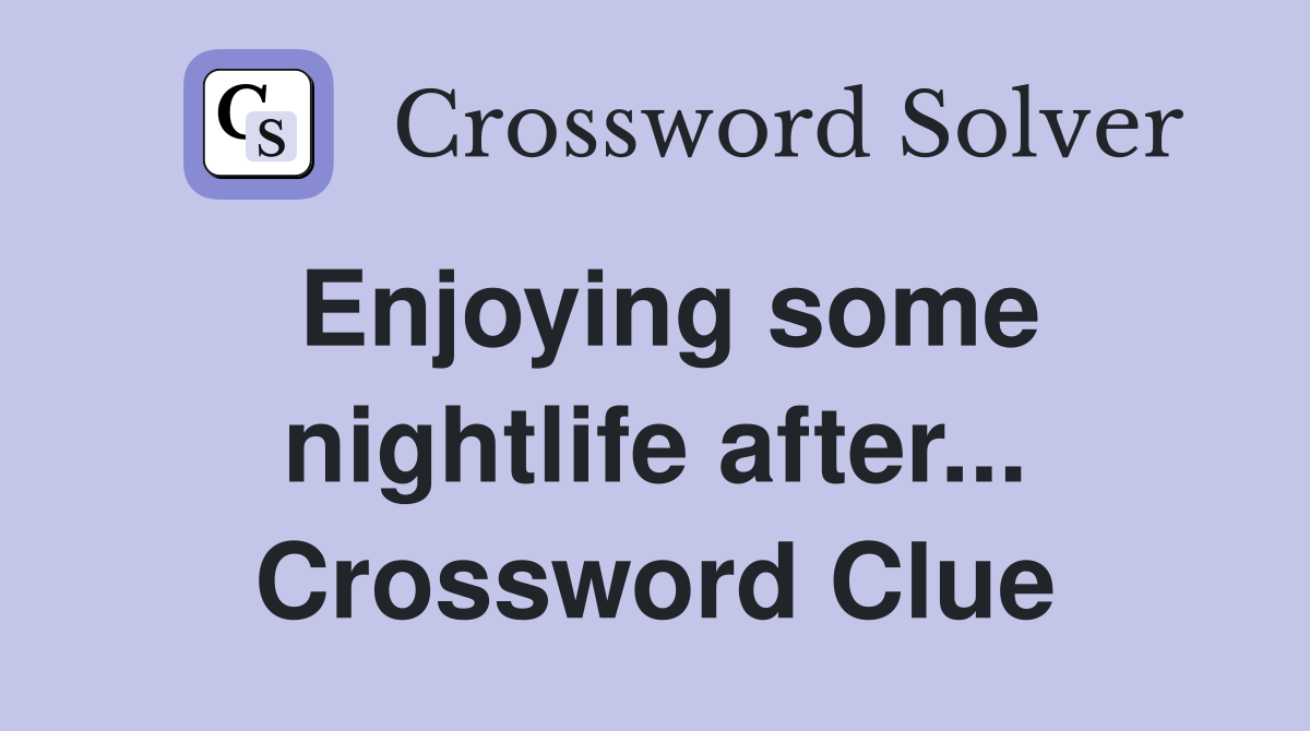 Enjoying some nightlife after... Crossword Clue