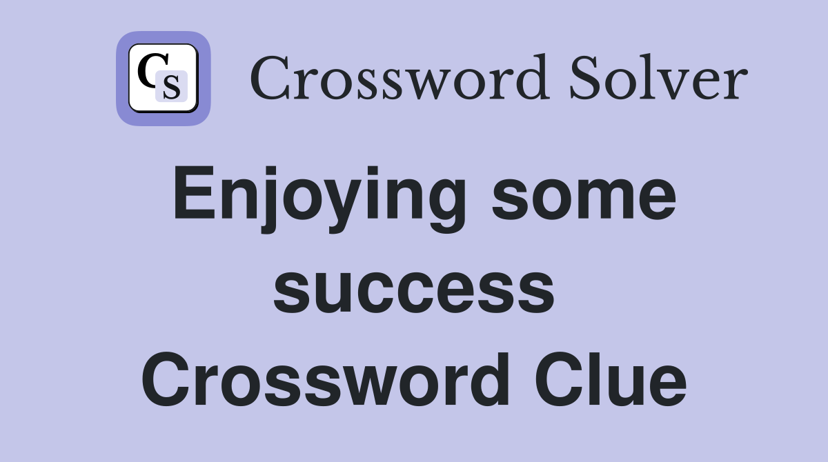 Enjoying some success Crossword Clue