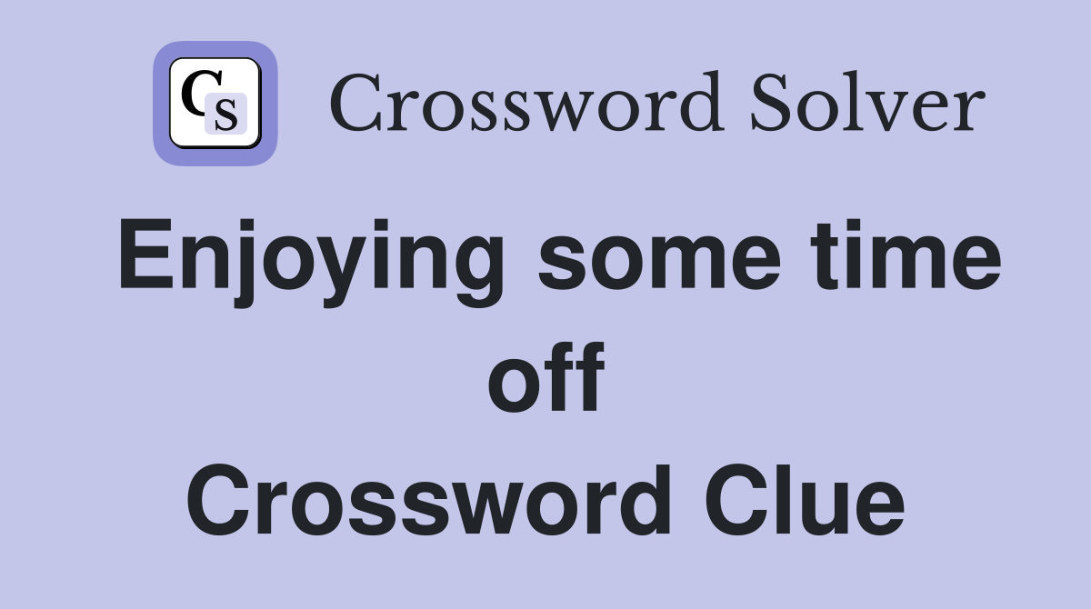 Enjoying some time off Crossword Clue