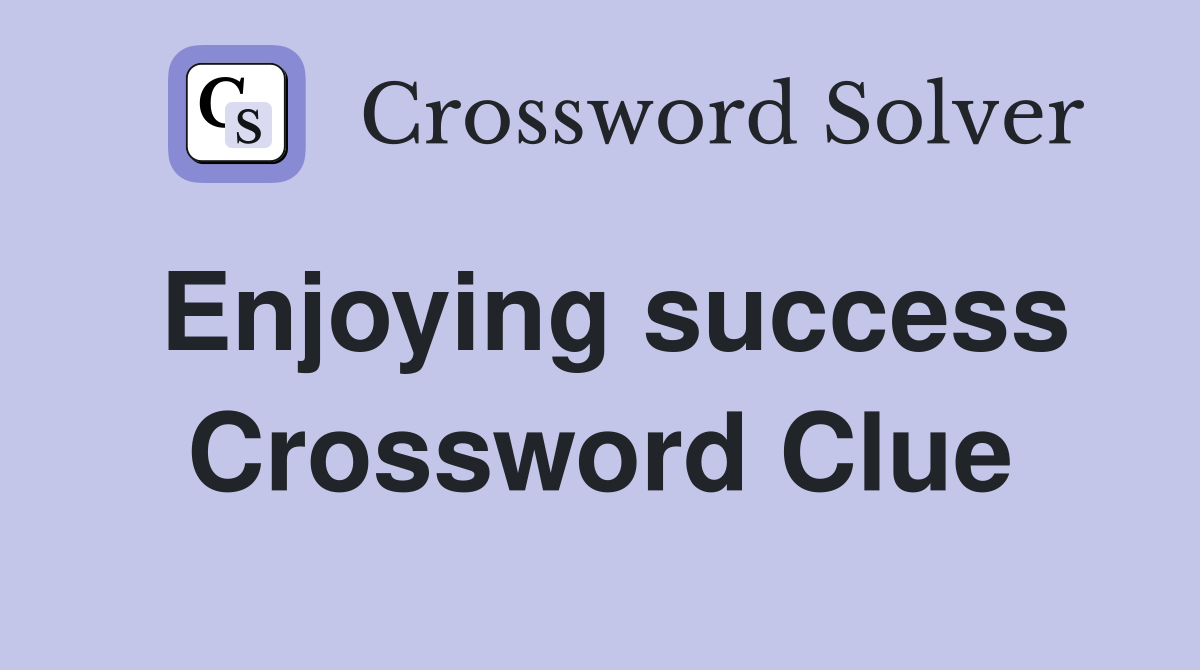 Enjoying success Crossword Clue