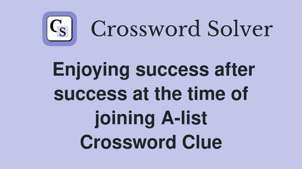 Enjoying success after success at the time of joining A-list Crossword Clue
