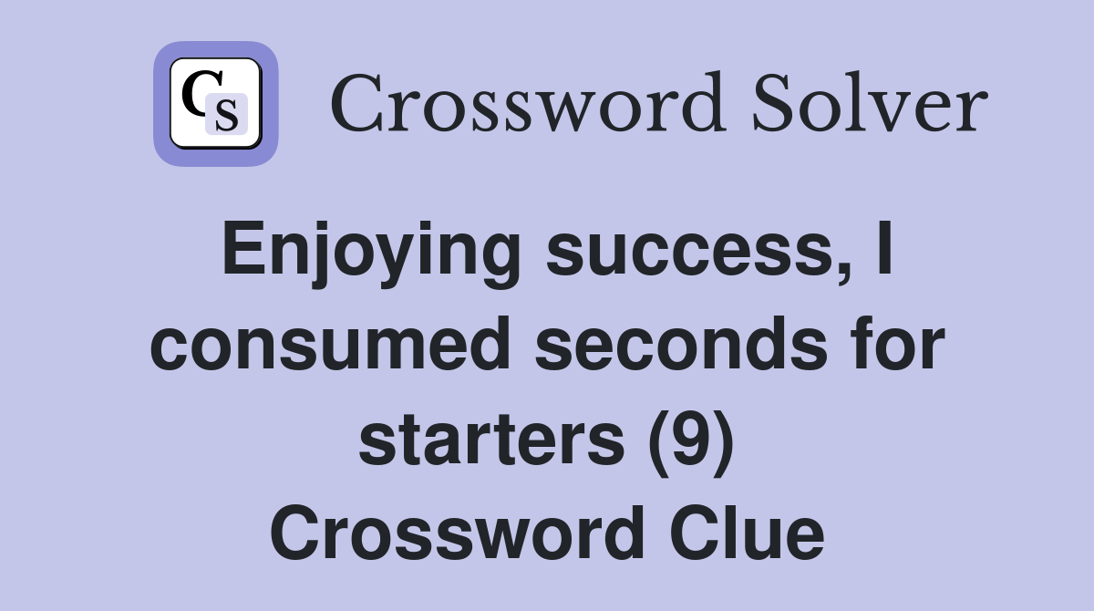 Enjoying success, I consumed seconds for starters (9) Crossword Clue