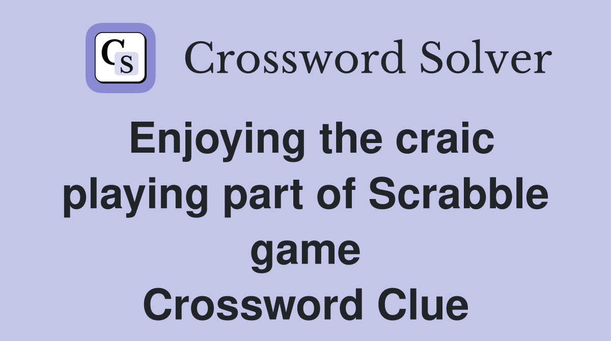 Enjoying the craic playing part of Scrabble game Crossword Clue
