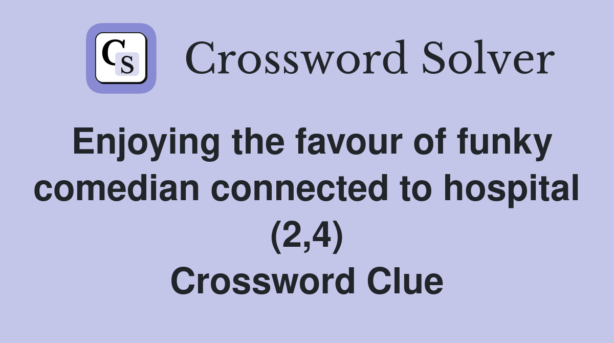 Enjoying the favour of funky comedian connected to hospital (2,4) Crossword Clue