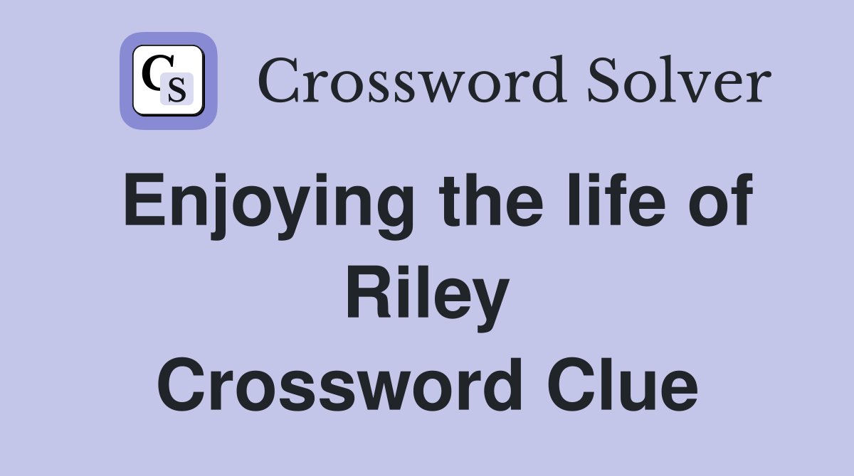 Enjoying the life of Riley Crossword Clue