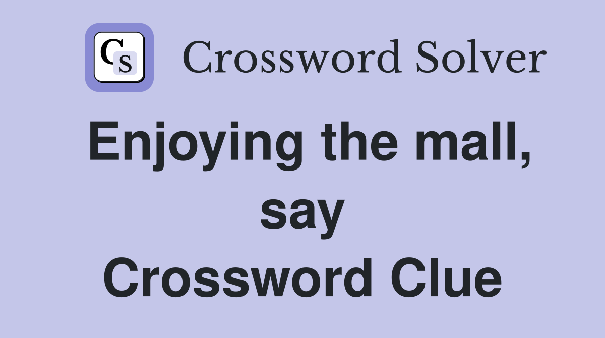 Enjoying the mall, say Crossword Clue
