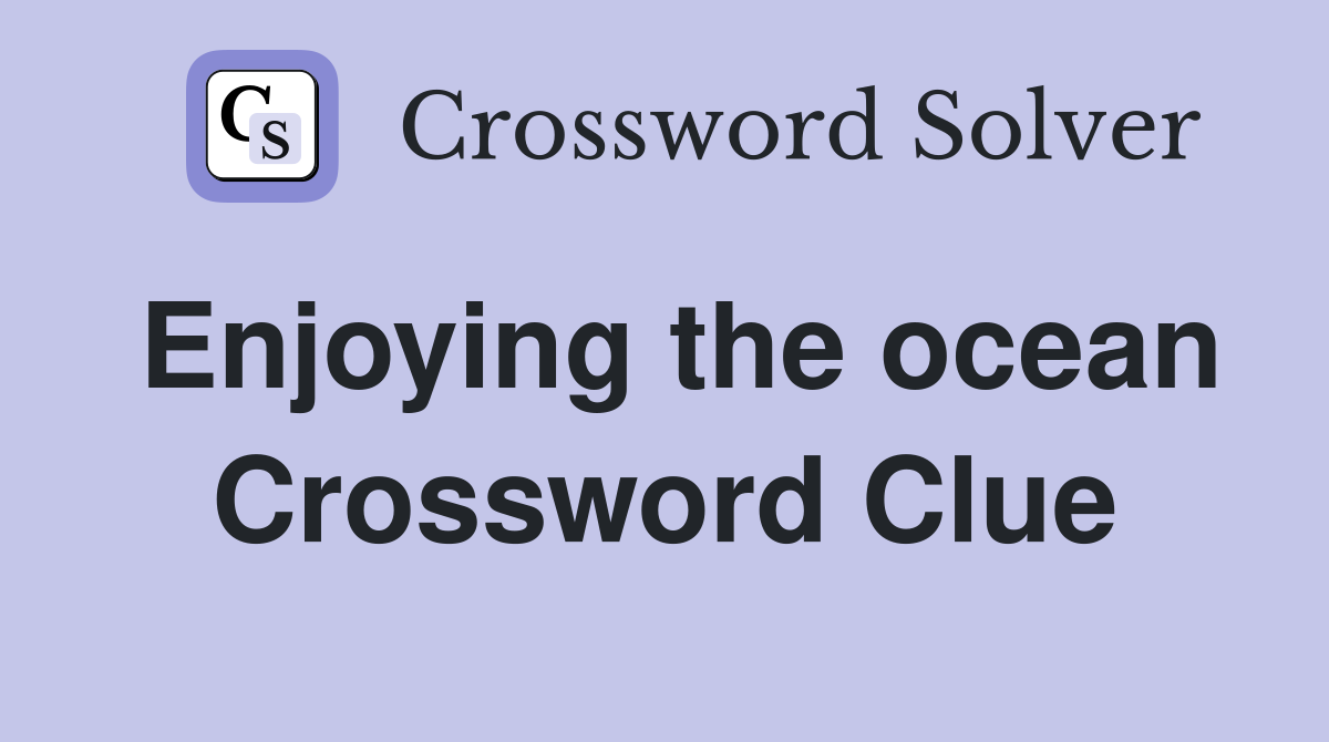 Enjoying the ocean Crossword Clue