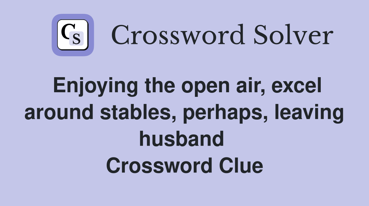 Enjoying the open air, excel around stables, perhaps, leaving husband  Crossword Clue