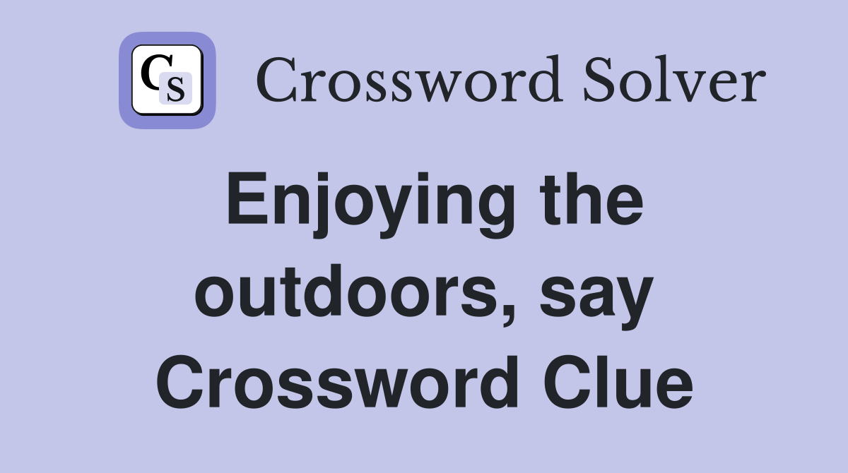 Enjoying the outdoors, say Crossword Clue