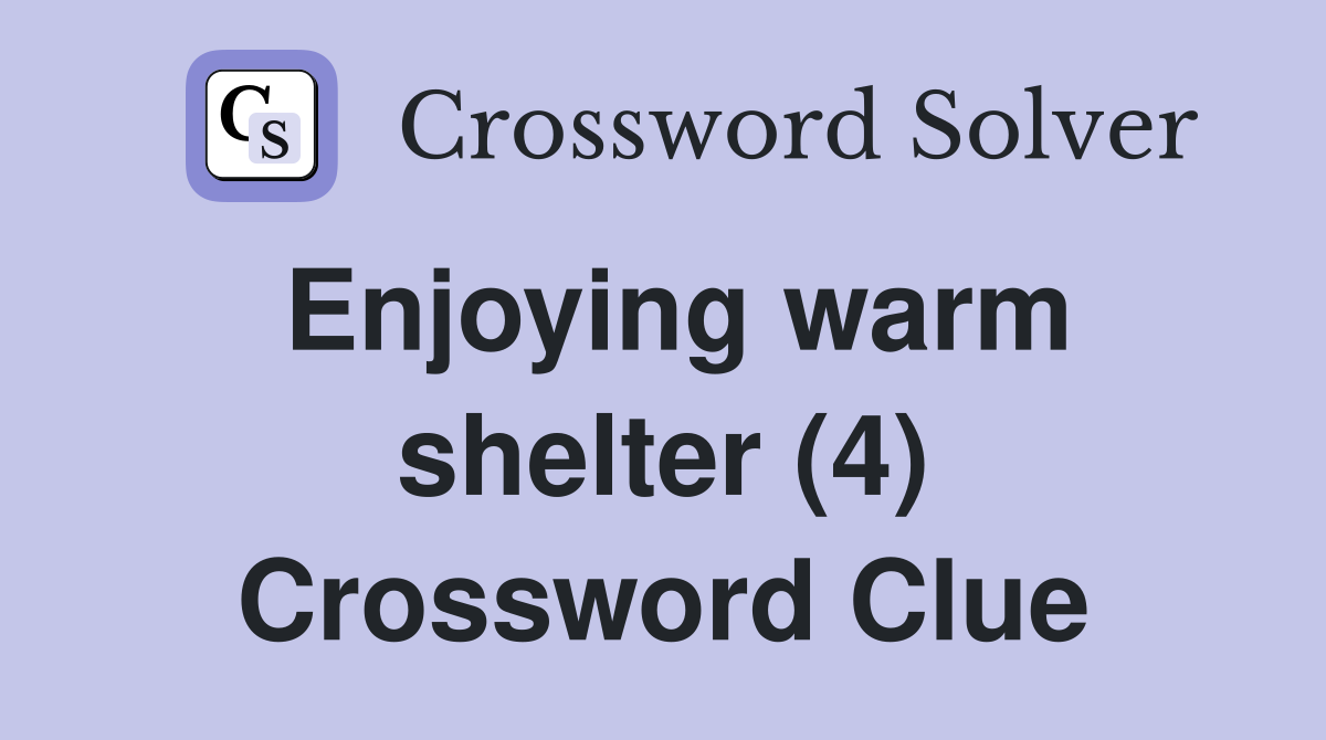 Enjoying warm shelter (4) Crossword Clue