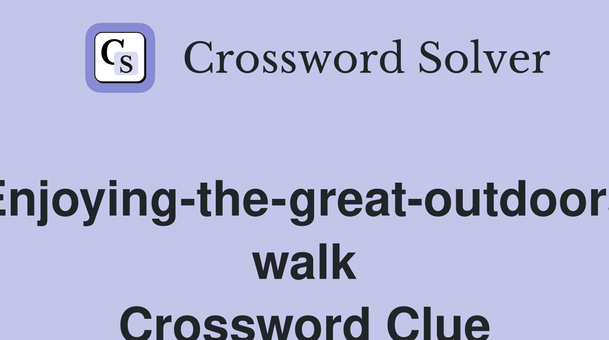 Enjoying-the-great-outdoors walk Crossword Clue