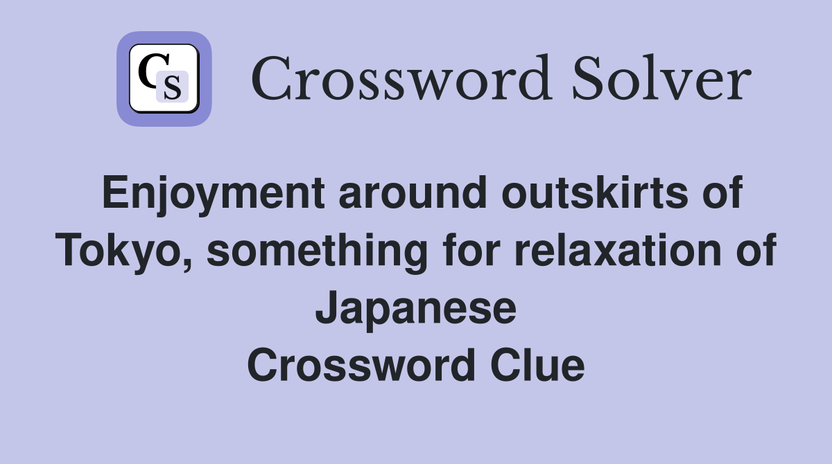 Enjoyment around outskirts of Tokyo, something for relaxation of Japanese Crossword Clue