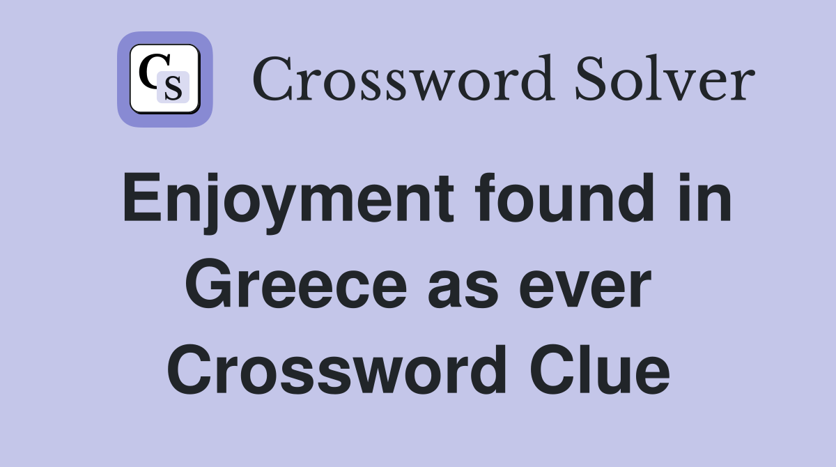 Enjoyment found in Greece as ever Crossword Clue