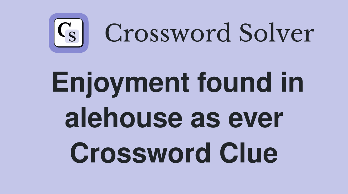 Enjoyment found in alehouse as ever Crossword Clue