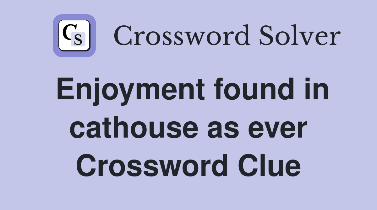 Enjoyment found in cathouse as ever Crossword Clue