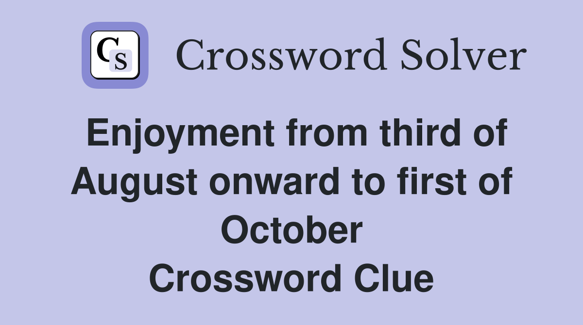 Enjoyment from third of August onward to first of October Crossword Clue