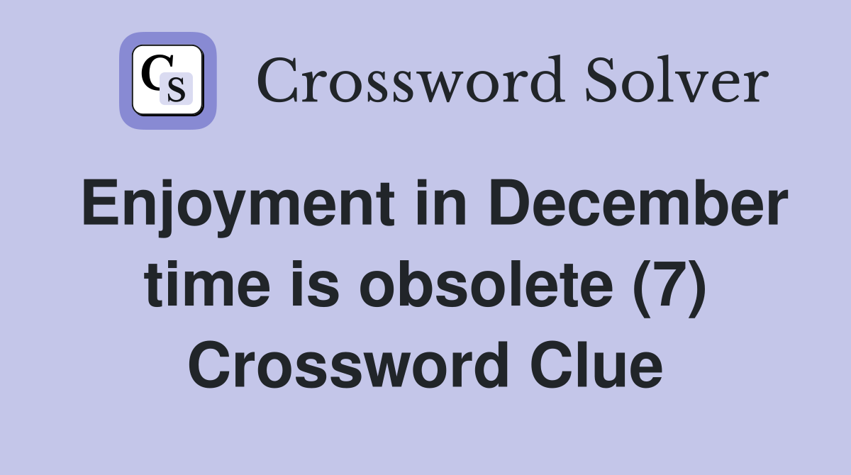 Enjoyment in December time is obsolete (7) Crossword Clue