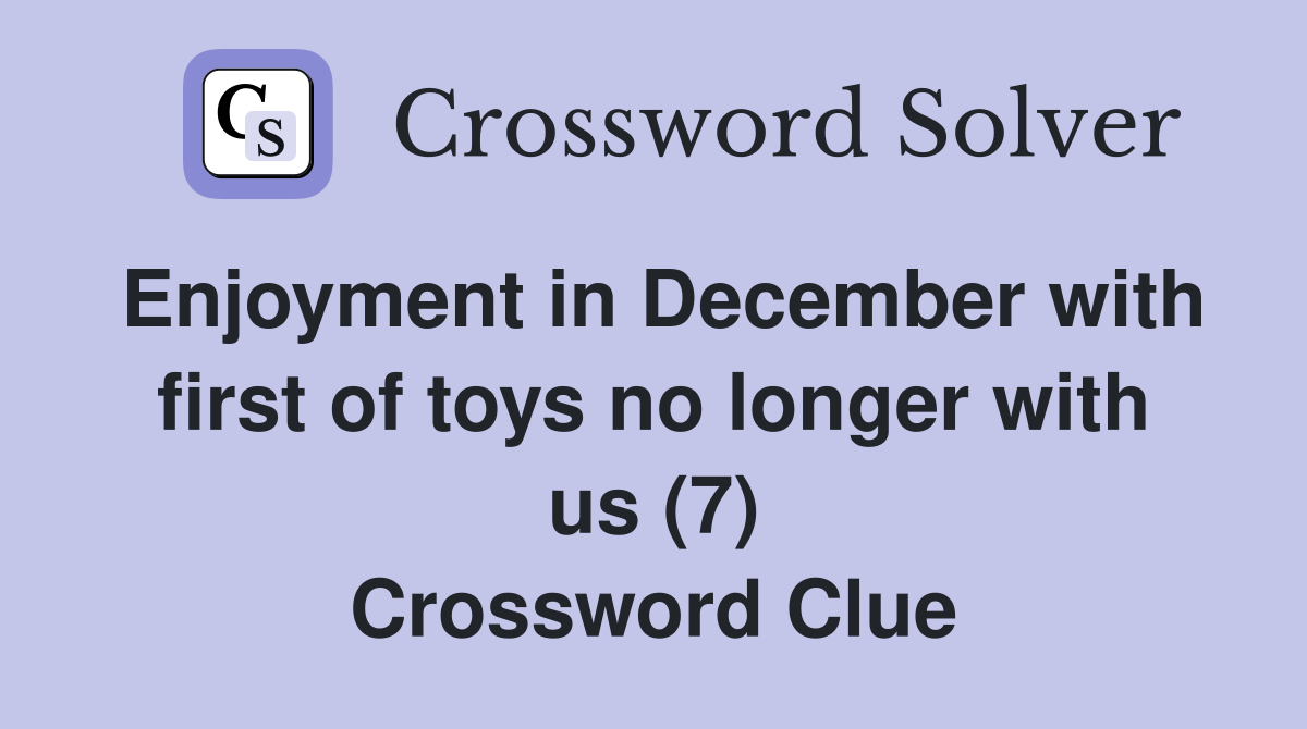 Enjoyment in December with first of toys no longer with us (7) Crossword Clue