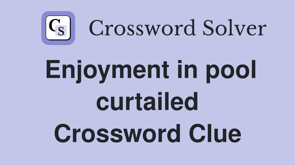 Enjoyment in pool curtailed Crossword Clue