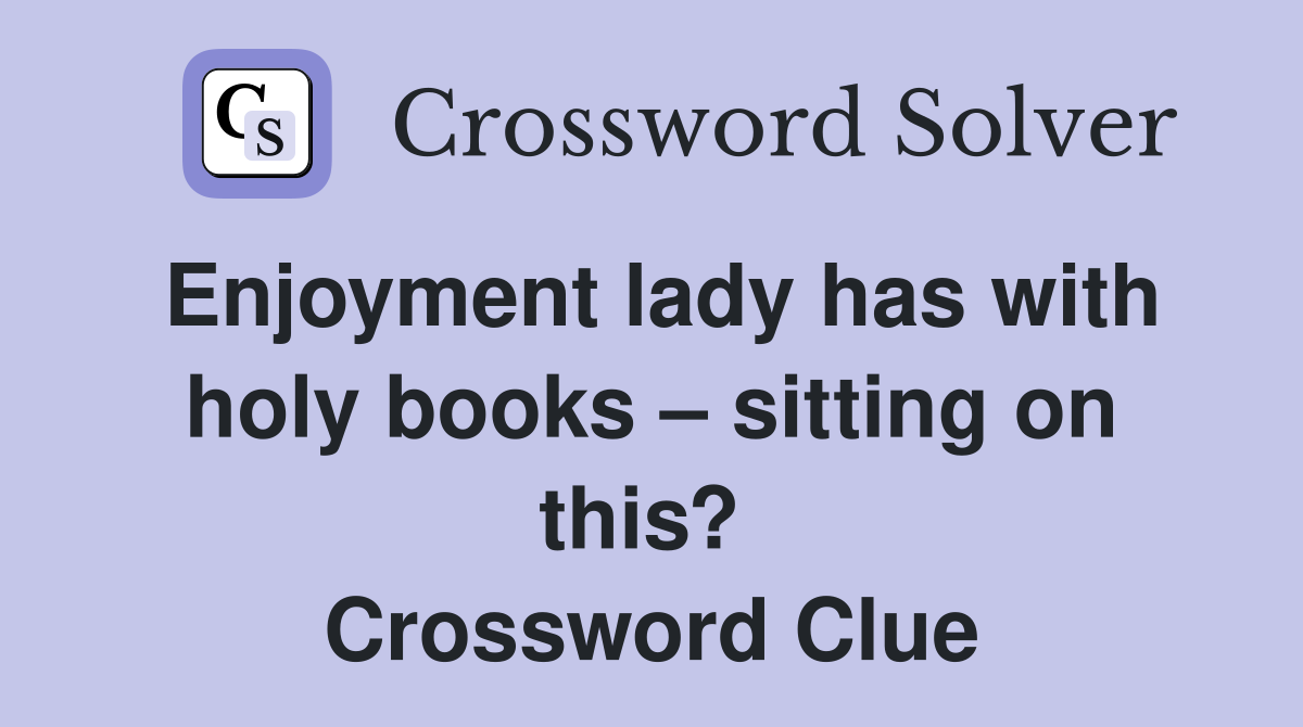Enjoyment lady has with holy books – sitting on this?  Crossword Clue