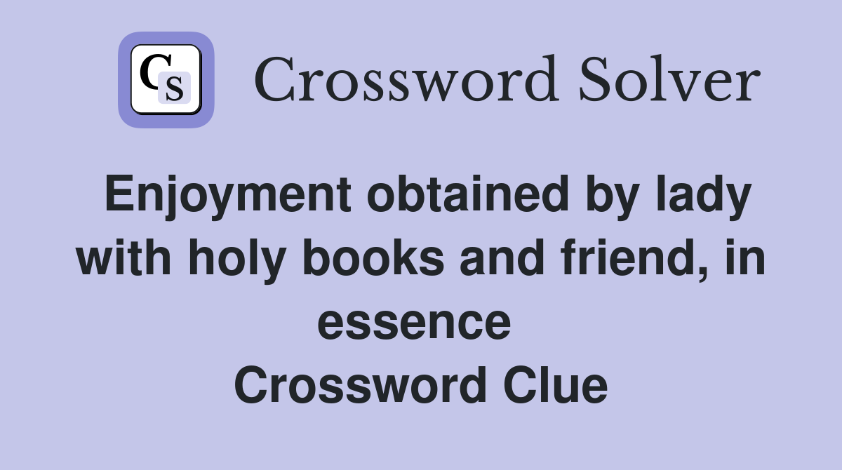 Enjoyment obtained by lady with holy books and friend, in essence  Crossword Clue