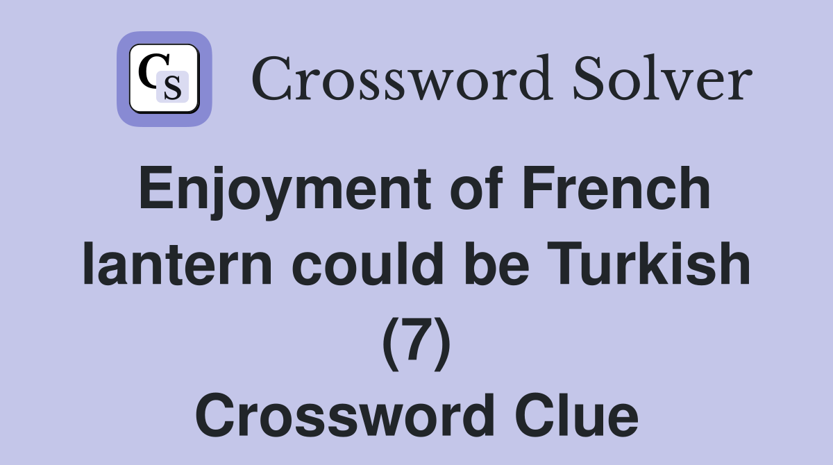 Enjoyment of French lantern could be Turkish (7) Crossword Clue