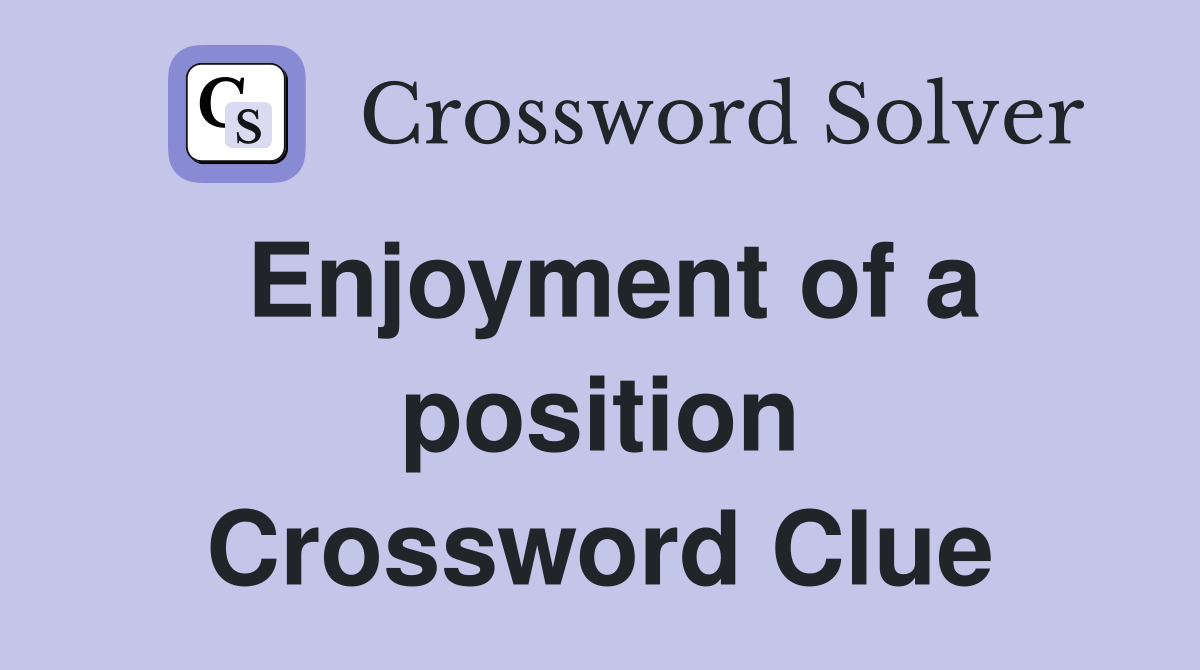 Enjoyment of a position Crossword Clue