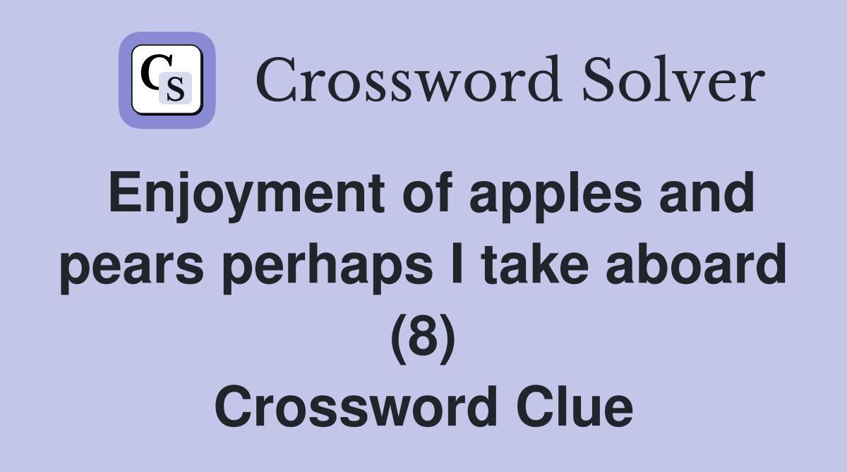 Enjoyment of apples and pears perhaps I take aboard (8) Crossword Clue