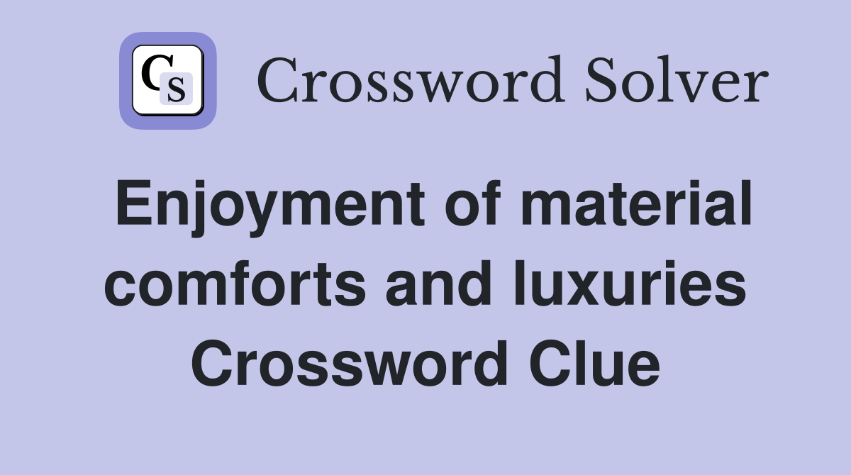 Enjoyment of material comforts and luxuries Crossword Clue