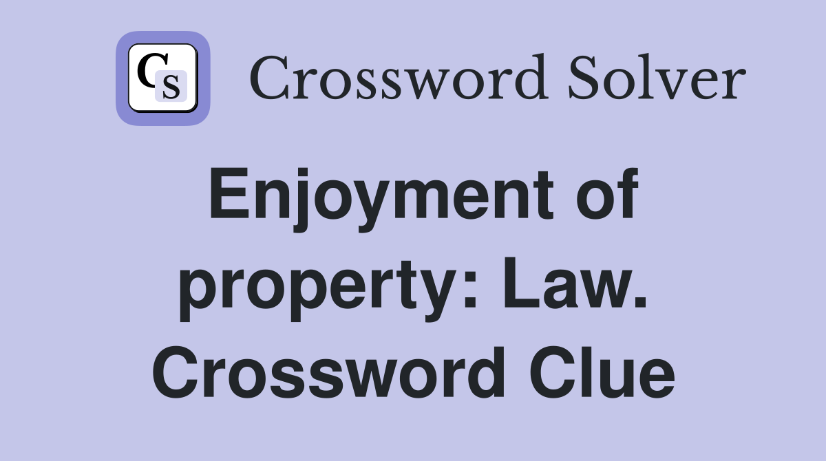 Enjoyment of property: Law. Crossword Clue