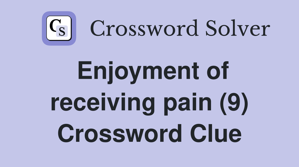 Enjoyment of receiving pain (9) Crossword Clue