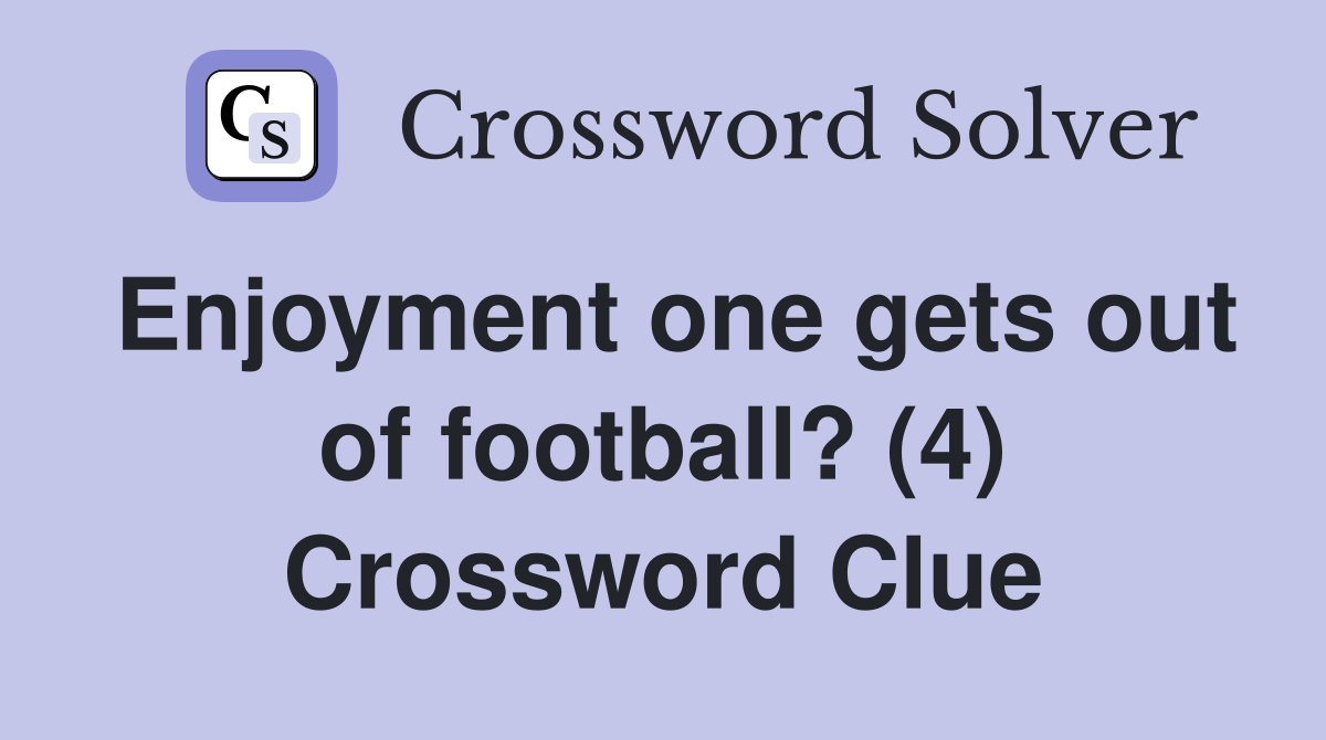 Enjoyment one gets out of football? (4) Crossword Clue