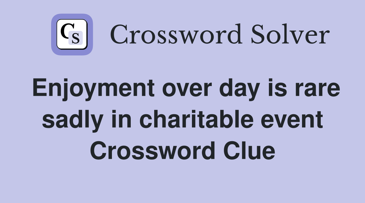 Enjoyment over day is rare sadly in charitable event Crossword Clue