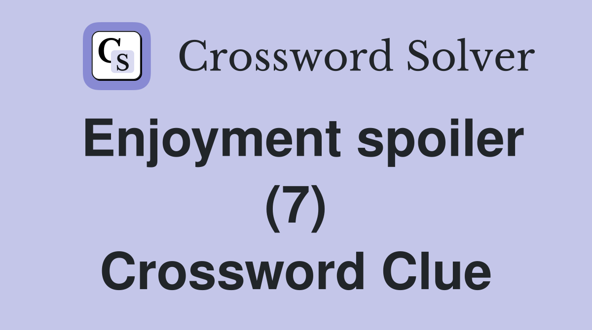 Enjoyment spoiler (7) Crossword Clue