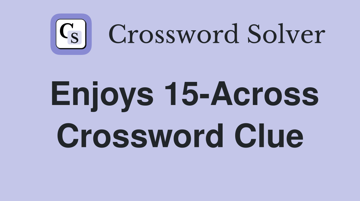 Enjoys 15-Across Crossword Clue